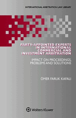 Party-Appointed Experts in International Commercial and Investment Arbitration: Impact on Proceedings, Problems and Solutions