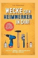 bokomslag Wecke den Heimwerker in dir! Das do it yourself Heimwerker Buch für dein Zuhause. Selber reparieren, Geld sparen und dabei noch Spaß haben!