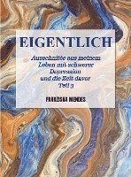 bokomslag EIGENTLICH - Ausschnitte aus meinem Leben mit schwerer Depression und die Zeit davor - Teil 3