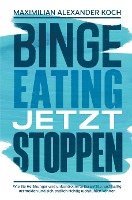 Maximilian Alexander Koch - Binge Eating jetzt stoppen: Wie Sie Heißhunger und unkontrollierte Essanfälle nachhaltig vermeiden und sich endlich richtig wohlfühlen können, Häftad