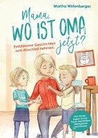 Martha Wirtenberger - Mama, wo ist Oma jetzt? Einfühlsame Geschichten zum Abschied nehmen. Inkl. Kinderfragen zu Tod, Trauer und Sterben altersgerecht beantwortet., Häftad