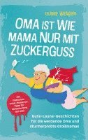 bokomslag Oma ist wie Mama, nur mit Zuckerguss | Gute-Laune-Geschichten für die werdende Oma und sturmerprobte Großmamas |