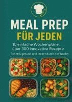 bokomslag Meal Prep für Jeden: 10 einfache Wochenpläne, über 300 innovative Rezepte-Schnell, gesund und lecker durch die Woche