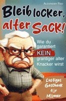 bokomslag Bleib locker, alter Sack! Wie du garantiert kein grantiger alter Knacker wirst: Der humorvolle Mitmach-Guide für Männer mit spaßigen Rätseln, witzigen