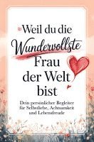 bokomslag Weil du die wundervollste Frau der Welt bist: Dein persönlicher Begleiter für Selbstliebe, Achtsamkeit und Lebensfreude