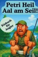 bokomslag Petri Heil Aal am Seil! Über 160 Lacher, Legenden und schlaue Erkenntnisse: Das ultimative Klobuch für jeden Petrijünger mit Humor!