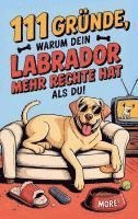 bokomslag 111 Gründe, warum dein Labrador mehr Rechte hat als du: Das Geschenkbuch für Labrador Besitzer & Fans | Mit Sabberlippe & Charmeoffensive