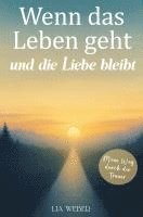 bokomslag Wenn das Leben geht und die Liebe bleibt: Mein Weg durch die Trauer - Ein Begleiter zum Erinnern, Trauern und behutsam Weitergehen