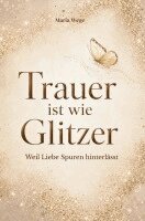 Maria Wege - Trauer ist wie Glitzer - Weil Liebe Spuren hinterlässt, Häftad