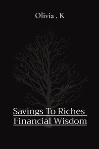 bokomslag Savings To Riches Financial Wisdom