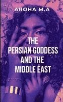 bokomslag The Persian Godess and the Middle East