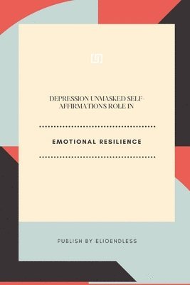 bokomslag Depression Unmasked Self-Affirmation's Role in Emotional Resilience