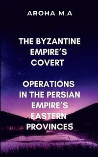 bokomslag Byzantine Empire's Covert Operations in the Persian Empire's Eastern Provinces