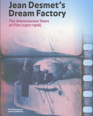 Jean Desmet's Dream Factory - the Adventurous Years of Film (1907-1916)