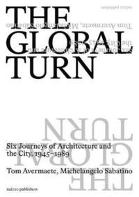 bokomslag The Global Turn: Six Journeys of Architecture and the City, 1945-1989