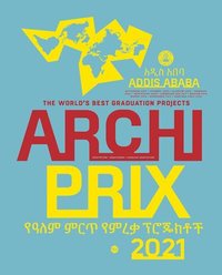 bokomslag Archiprix International 2021, Addis Ababa: The World's Best Graduation Projects: Architecture, Urban Design, Landscape