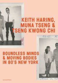 bokomslag Keith Haring, Muna Tseng and Tseng Kwong Chi: Boundless Minds & Moving Bodies in 80s New York