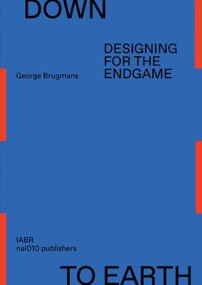 George Brugmans - Down to Earth - Designing for the Endgame, Häftad