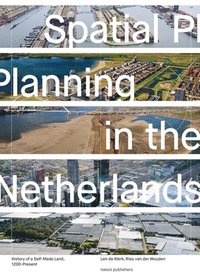 bokomslag Spatial Planning in the Netherlands: History of a Self-Made Land, 1200-Present