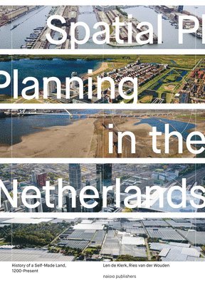 Spatial Planning in the Netherlands: History of a Self-Made Land, 1200-Present 1