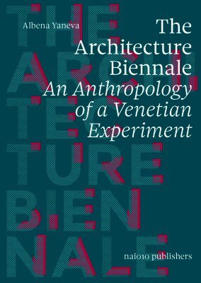 Albena Yaneva - Architecture Biennale - An Anthropology of a Venetian Experiment, Häftad