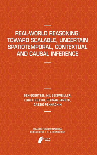 Ben Goertzel, Nil Geisweiller, Lucio Coelho, Predrag Janičić, Cassio Pennachin - Real-World Reasoning: Toward Scalable, Uncertain Spatiotemporal,  Contextual and Causal Inference, Häftad