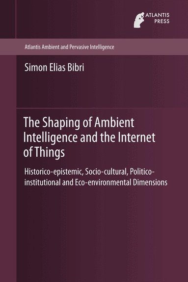 Simon Elias Bibri - Shaping of Ambient Intelligence and the Internet of Things, Inbunden