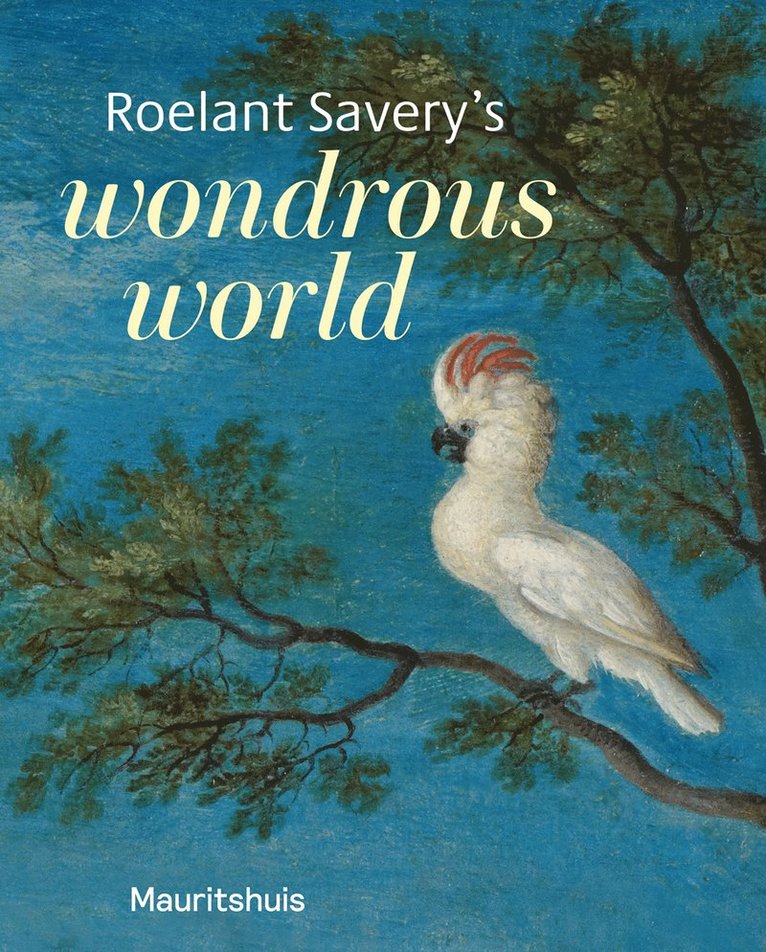 Roelant Savery’s Wondrous World