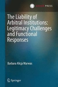 bokomslag The Liability of Arbitral Institutions: Legitimacy Challenges and Functional Responses