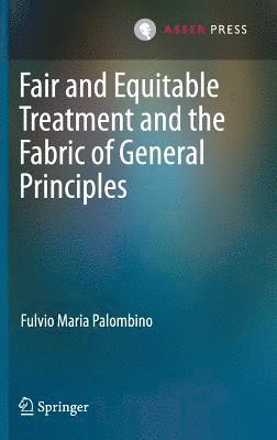 Fulvio Maria Palombino - Fair and Equitable Treatment and the Fabric of General Principles, Inbunden