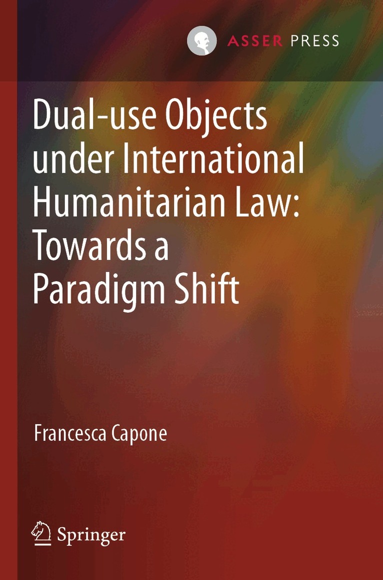 Francesca Capone - Dual-use Objects under International Humanitarian Law: Towards a Paradigm Shift, Häftad
