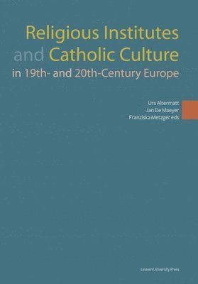 Urs Altermatt, Jan De Maeyer, Franziska Metzger - Religious Institutes and Catholic Culture in 19th- and 20th-Century Europe, Häftad
