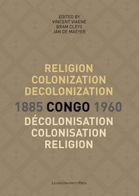 bokomslag Religion, colonization and decolonization in Congo, 1885-1960. Religion, colonisation et decolonisation au Congo, 1885-1960
