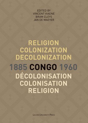 Vincent Viaene, Bram Cleys, Jan De Maeyer - Religion, colonization and decolonization in Congo, 1885-1960. Religion, colonisation et decolonisation au Congo, 1885-1960, Häftad