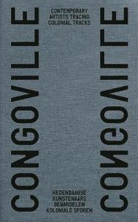 bokomslag Congoville: Contemporary Artists Tracing Colonial Tracks / Hedendaagse Kunstenaars Bewandelen Koloniale Sporen