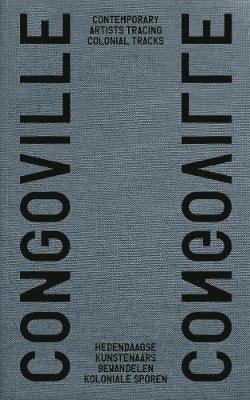bokomslag Congoville: Contemporary Artists Tracing Colonial Tracks / Hedendaagse Kunstenaars Bewandelen Koloniale Sporen