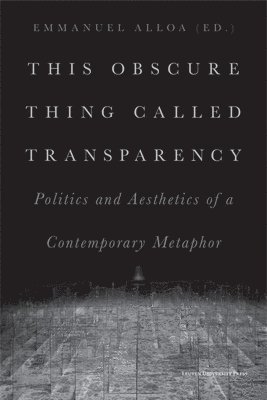 Emmanuel Alloa - This Obscure Thing Called Transparency, Häftad