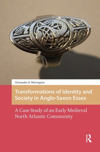 Alexander D. Mirrington - Transformations of Identity and Society in Anglo-Saxon Essex, Inbunden