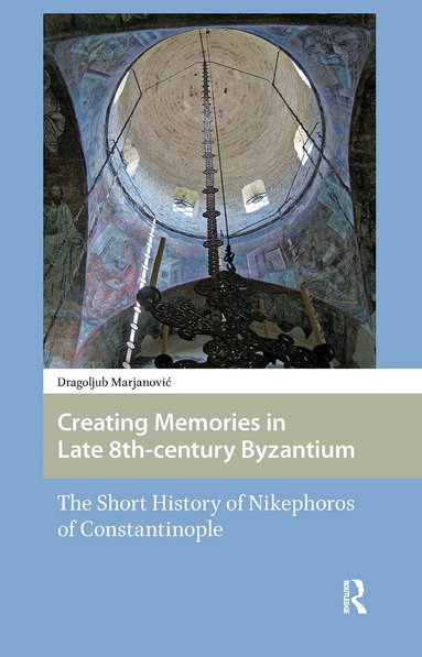 agoljub Marjanovic - Creating Memories in Late 8th-century Byzantium, Inbunden