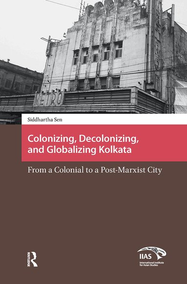 Siddhartha Sen - Colonizing, Decolonizing, and Globalizing Kolkata, Inbunden