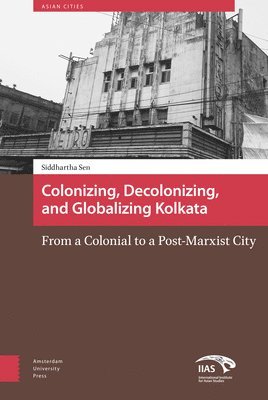 bokomslag Colonizing, Decolonizing, and Globalizing Kolkata