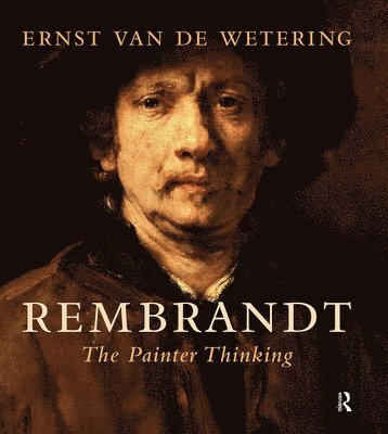 Ernst van de Wetering, Wardy Poelstra - Rembrandt. The Painter Thinking, Inbunden