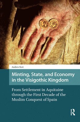 Andrew Kurt - Minting, State, and Economy in the Visigothic Kingdom, Inbunden