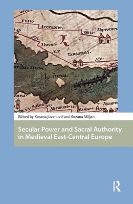 Kosana Jovanovic, Suzana Miljan - Secular Power and Sacral Authority in Medieval East-Central Europe, Inbunden