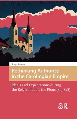 Rutger Kramer - Rethinking Authority in the Carolingian Empire, Inbunden