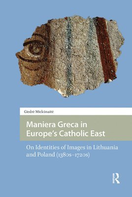 Giedre Mickunaite - Maniera Greca in Europe's Catholic East, Inbunden