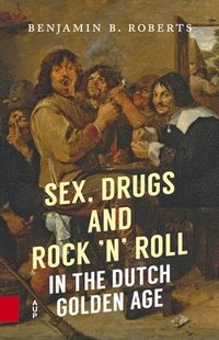 bokomslag Sex, Drugs and Rock 'n' Roll in the Dutch Golden Age