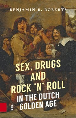 Benjamin Roberts, Benjamin B. Roberts - Sex, Drugs and Rock 'n' Roll in the Dutch Golden Age, Häftad
