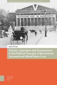 bokomslag Fascism, Liberalism and Europeanism in the Political Thought of Bertrand de Jouvenel and Alfred Fabre-Luce