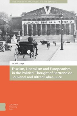 Fascism, Liberalism and Europeanism in the Political Thought of Bertrand de Jouvenel and Alfred Fabre-Luce 1